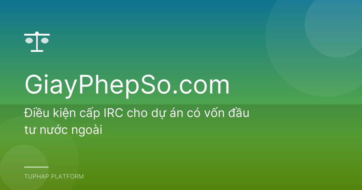 Điều kiện cấp IRC cho dự án có vốn đầu tư nước ngoài