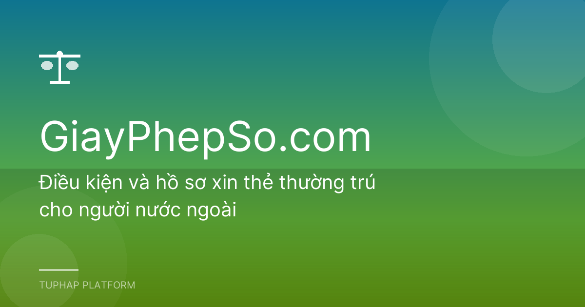 Điều kiện và hồ sơ xin thẻ thường trú cho người nước ngoài