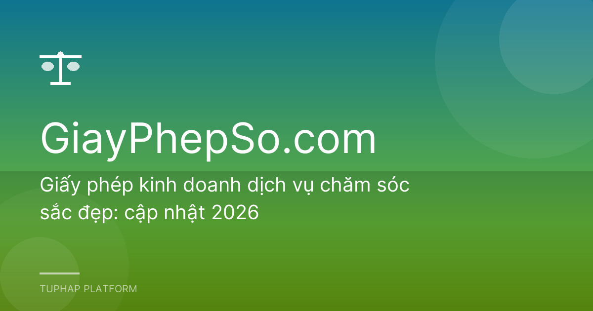 Giấy phép kinh doanh dịch vụ chăm sóc sắc đẹp: cập nhật 2026
