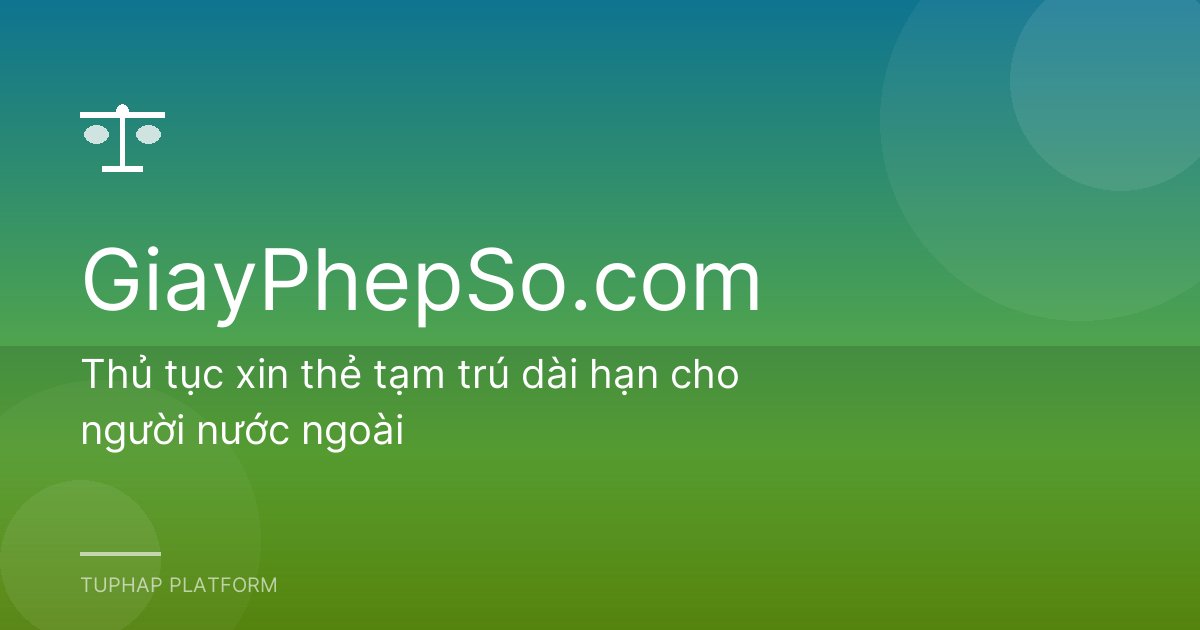 Thủ tục xin thẻ tạm trú dài hạn cho người nước ngoài